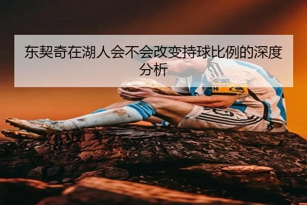 东契奇在湖人会不会改变持球比例的深度分析