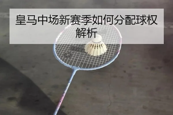 皇马中场新赛季如何分配球权解析
