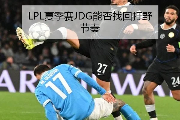 LPL夏季赛JDG能否找回打野节奏
